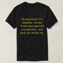 Mijn hond denkt dat ik geweldige ben. t-shirt