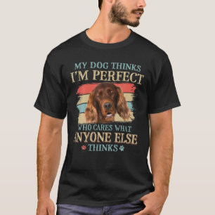 Mijn hond denkt dat ik perfect Iers Setter Dog Ret T-shirt