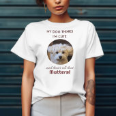 Mijn hond denkt dat ik Schattige ben T-shirt