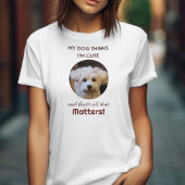 Mijn hond denkt dat ik Schattige ben T-shirt