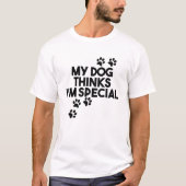 Mijn hond denkt dat ik speciaal ben t-shirt (Voorkant)