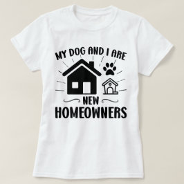 Mijn hond en ik zijn nieuwe huiseigenaren Funny Ho T-shirt