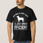 Mijn hond is niet lui, hij is gewoon energie-effic t-shirt (Voorkant)