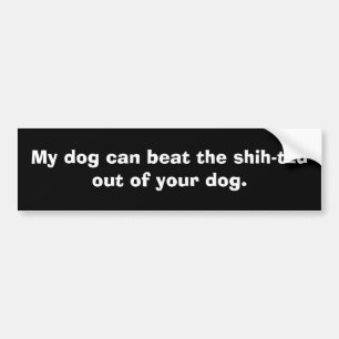Mijn hond kan de shih-tzu uit je hond slaan. bumpersticker