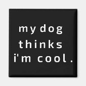 Mijn hond vindt me cool magneet (Voorkant)