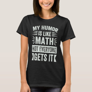 Mijn humor is als wiskunde, niet iedereen begrijpt t-shirt
