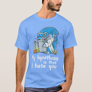 Mijn hypothese is dat ik je haat wetenschapper wet t-shirt