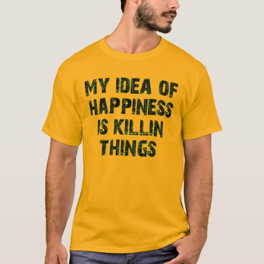 Mijn idee van geluk is dingen doden t-shirt (Voorkant)