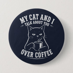 mijn kat en ik praten over jou tijdens een kopje k ronde button 7,6 cm