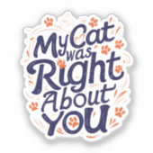 Mijn kat had gelijk over jou – Kattenliefhebber Sticker (Voorkant)