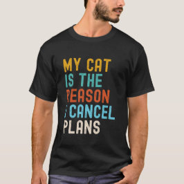Mijn kat is de reden dat ik plannen annuleer t-shirt
