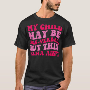 Mijn kind mag dan non-verbaal zijn, maar deze mama t-shirt