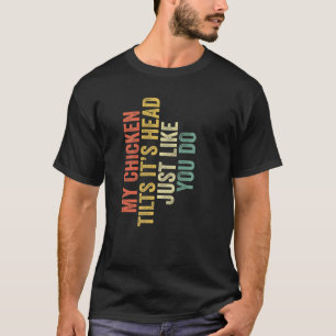 Mijn Kip Kantelt Zijn Kop Net Als Jij  Zegt R T-shirt