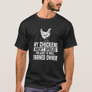 Mijn kippen zijn niet verwend, ik ben gewoon een g t-shirt
