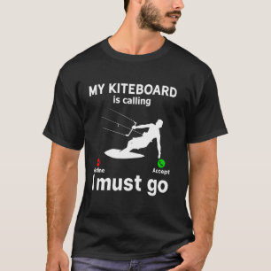 Mijn Kiteboard roept, ik moet gaan - Kiteboarden K T-shirt