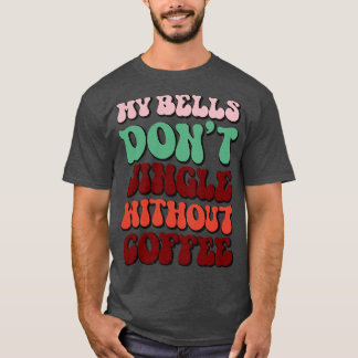Mijn klokken niet Jingle zonder koffie 1 T-shirt