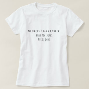 Mijn knieën kraken luider dan mijn grappen deze da t-shirt