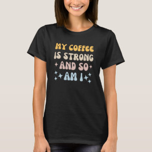 Mijn koffie is sterk en ik ook T-Shirt