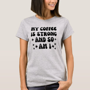 Mijn koffie is sterk en ik ook T-Shirt