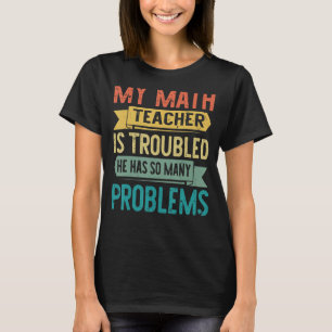 Mijn leraar Wiskunde is lastig, hij heeft zoveel p T-shirt