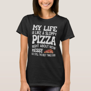 Mijn leven is als een slordige pizza op dit moment t-shirt