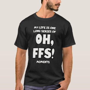 Mijn leven is een lange reeks van Oh, FFS momenten T-shirt