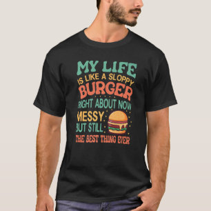 Mijn leven is nu net als een slordige hamburger - t-shirt