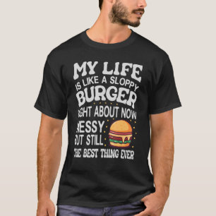 Mijn leven is nu net als een slordige hamburger - t-shirt