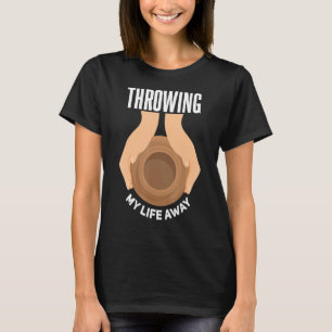 Mijn leven weggooien Pottery Clay-keramiek werpt H T-shirt