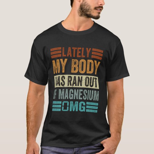 Mijn lichaam heeft de laatste tijd geen magnesium  t-shirt (Voorkant)