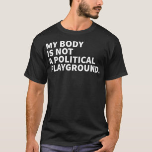 Mijn lichaam is geen politiek speelplein. t-shirt