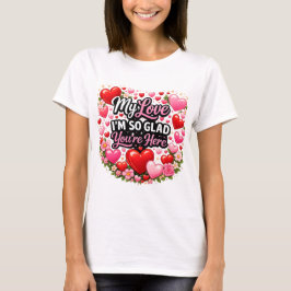 Mijn liefde, ik ben zo blij dat je hier bent t-shirt