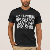 Mijn lievelingsdochter gaf me dit Shirt van mijn v