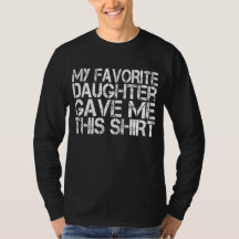 Mijn lievelingsdochter gaf me dit Shirt van mijn v