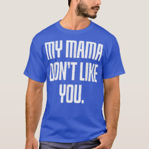 Mijn mama houdt niet van jou. t-shirt