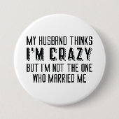Mijn man denkt dat ik gek ben ronde button 7,6 cm (Voorkant)