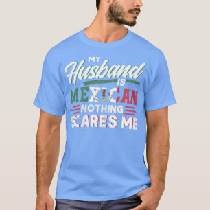Mijn man is Meican... niets wat me kan schelen. T-shirt