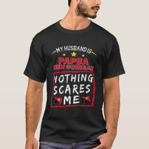 Mijn man is Papoea-Nieuw-Guinea, niets beangstigt T-shirt