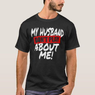 Mijn man speelt niet over mij in overeenstemming m t-shirt