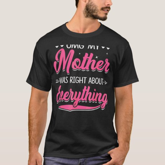 Mijn moeder had gelijk over alles wat moeders D T-shirt (Voorkant)