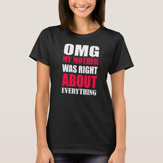 Mijn moeder had gelijk over alles wat moeders D T-shirt (Voorkant)