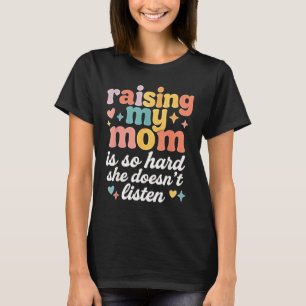 Mijn moeder opvoeden is zo moeilijk dat ze niet lu t-shirt