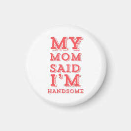 Mijn moeder zei dat ik knap ben magneet