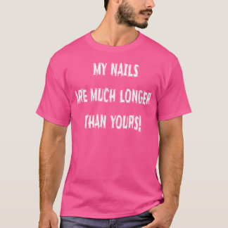 Mijn nagels zijn veel langer dan die van jou t-shirt
