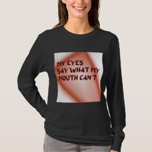 Mijn ogen zeggen wat mijn mond niet kan t-shirt