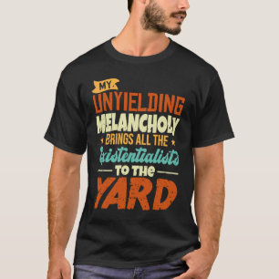 Mijn onbuigzame melancholy brengt al het bestaan t-shirt