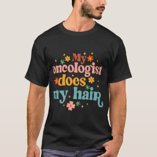 Mijn oncoloog doet mijn haar chemotherapie kanker  t-shirt