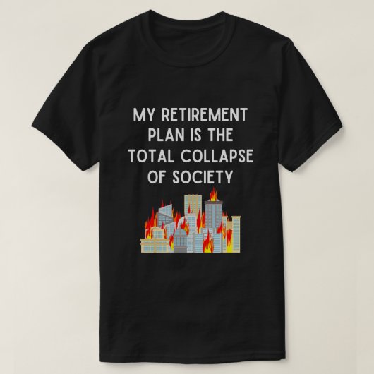 Mijn pensioenplan is de totale ineenstorting van d t-shirt (Design voorkant)