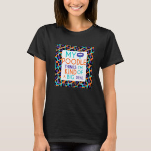 Mijn Poedelhond Denkt Dat Ik Erg Belangrijk Ben T-shirt