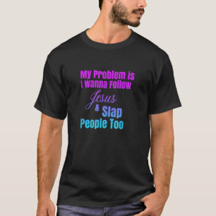 Mijn probleem is dat ik Jezus ook wil volgen om me T-shirt